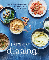 Title: Let's Get dipping!: Over 80 easy & delicious recipes to whip up at home, Author: Ryland Peters & Small