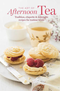 Title: The Art of Afternoon Tea: Tradition, etiquette & recipes for delectable teatime treats, Author: Ryland Peters & Small