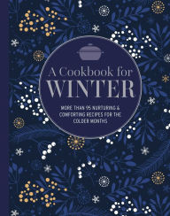 Title: A Cookbook for Winter: More than 95 nurturing & comforting recipes for the colder months, Author: Ryland Peters & Small