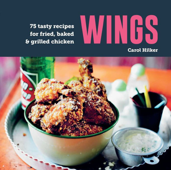 Wings: 75 tasty recipes for fried, baked & grilled chicken