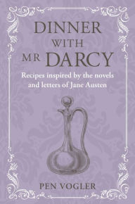 Free etextbooks online download Dinner with Mr Darcy: Recipes inspired by the novels and letters of Jane Austen DJVU English version by Pen Vogler