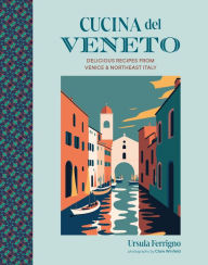 Title: Cucina del Veneto: Delicious recipes from Venice and Northeast Italy, Author: Ursula Ferrigno