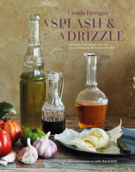 Title: A Splash and a Drizzle...: Getting the most out of oil and vinegar in your kitchen, Author: Ursula Ferrigno