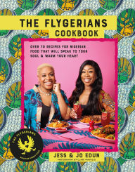 Title: The Flygerians Cookbook: 65 recipes for Nigerian food that will speak to your soul & warm your heart, Author: Jess Edun