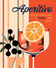 Title: Aperitivo: Spritz in style with 65 recipes for Italian cocktails & bar bites, Author: Ryland Peters & Small