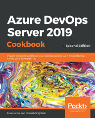 Title: Azure DevOps Server 2019 Cookbook: Proven recipes to accelerate your DevOps journey with Azure DevOps Server 2019 (formerly TFS), Author: Tarun Arora