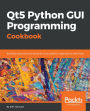 Qt5 Python GUI Programming Cookbook: Building responsive and powerful cross-platform applications with PyQt