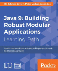 Title: Java 9: Building Robust Modular Applications: Master advanced Java features and implement them to build amazing projects, Author: Dr. Edward Lavieri