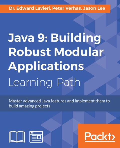 Java 9: Building Robust Modular Applications: Master advanced Java features and implement them to build amazing projects