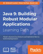 Java 9: Building Robust Modular Applications: Master advanced Java features and implement them to build amazing projects