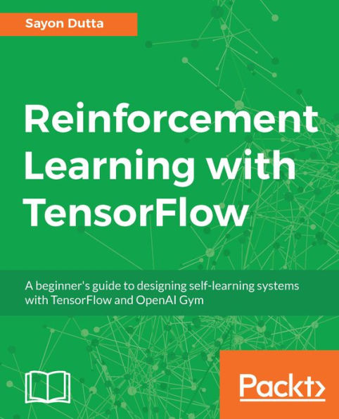 Reinforcement Learning with TensorFlow: A beginner's guide to designing self-learning systems with TensorFlow and OpenAI Gym
