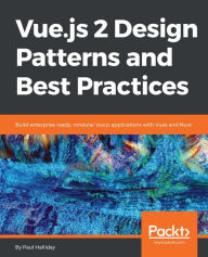 Title: Vue.js 2 Design Patterns and Best Practices: Build enterprise-ready, modular Vue.js applications with Vuex and Nuxt, Author: Paul Halliday