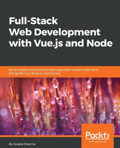 Full-Stack web Development with Vue.js and Node: Build scalable powerful apps modern stack: MongoDB, Vue, Node.js, Express