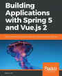 Building Applications with Spring 5 and Vue.js 2: Build a modern, full-stack web application using Spring Boot and Vuex