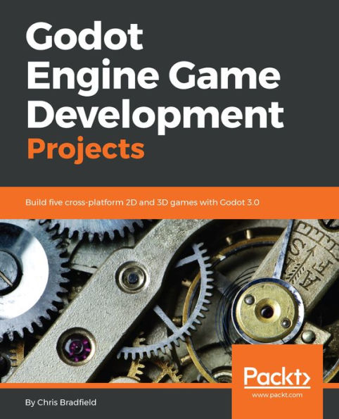 Godot Engine Game Development Projects: Build five cross-platform 2D and 3D games with 3.0