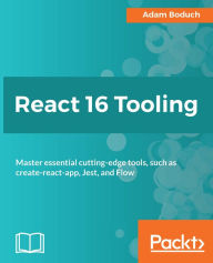 Title: React 16 Tooling: Master essential cutting-edge tools, such as create-react-app, Jest, and Flow, Author: Adam Boduch