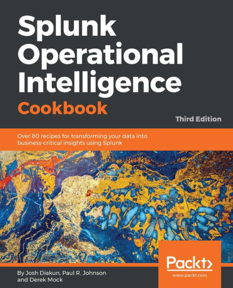 Splunk Operational Intelligence Cookbook: Over 70 recipes for transforming your data into business-critical insights using Splunk