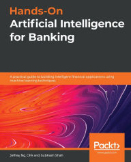 Title: Hands-On Artificial Intelligence for Banking: A practical guide to building intelligent financial applications using machine learning techniques, Author: Jeffrey Ng