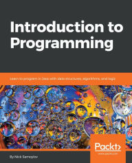 Title: Introduction to Programming: Learn to program in Java with data structures, algorithms, and logic, Author: Nick Samoylov