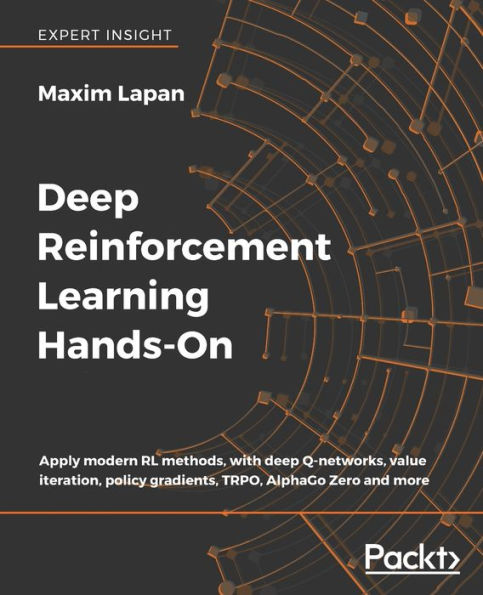 deep Reinforcement Learning Hands-On: Apply modern RL methods, with Q-networks, value iteration, policy gradients, TRPO, AlphaGo Zero and more