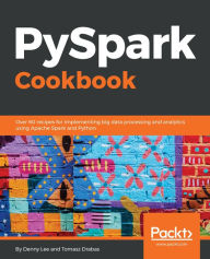 Title: PySpark Cookbook: Over 60 recipes for implementing big data processing and analytics using Apache Spark and Python, Author: Denny Lee