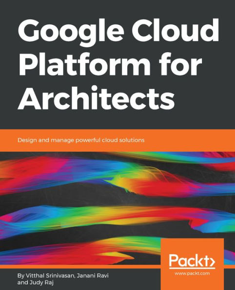 Google cloud Platform for Architects: Design and manage powerful solutions