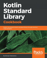 Title: Kotlin Standard Library Cookbook: Master the powerful Kotlin standard library through practical code examples, Author: Samuel Urbanowicz