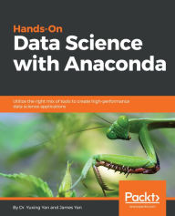 Title: Hands-On Data Science with Anaconda: Utilize the right mix of tools to create high-performance data science applications, Author: Dr. Yuxing Yan