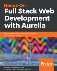 Title: Hands-On Full Stack Web Development with Aurelia: Develop modern and real-time web applications with Aurelia and Node.js, Author: Diego Jose Arguelles Rojas
