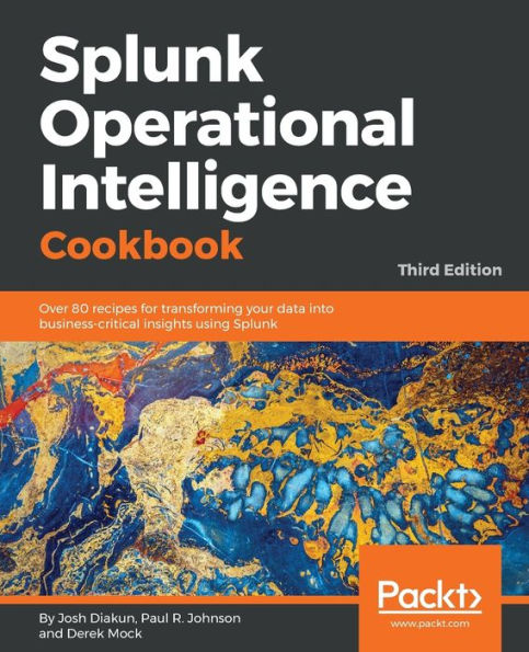 Splunk Operational Intelligence Cookbook - Third Edition: Over 80 recipes for transforming your data into business-critical insights using