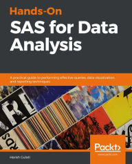 Title: Hands-On SAS for Data Analysis: A practical guide to performing effective queries, data visualization, and reporting techniques, Author: Harish Gulati