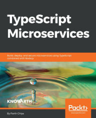 Title: TypeScript Microservices: Build, deploy, and secure Microservices using TypeScript combined with Node.js, Author: Parth Ghiya