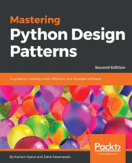Title: Mastering Python Design Patterns, Author: Kamon Ayeva
