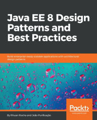 Title: Java EE 8 Design Patterns and Best Practices: Build enterprise-ready scalable applications with architectural design patterns, Author: Rhuan Rocha