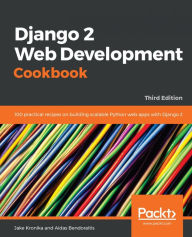 Title: Django 2 Web Development Cookbook: 100 practical recipes on building scalable Python web apps with Django 2, 3rd Edition, Author: Jake Kronika