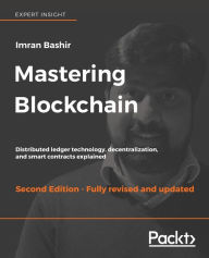 Title: Mastering Blockchain - Second Edition: Distributed ledger technology, decentralization, and smart contracts explained, Author: Imran Bashir