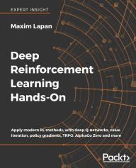 Title: Deep Reinforcement Learning Hands-On: Apply modern RL methods, with deep Q-networks, value iteration, policy gradients, TRPO, AlphaGo Zero and more, Author: Maxim Lapan