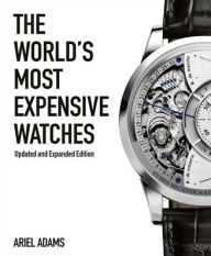 Title: The World's Most Expensive Watches, Author: Ariel Adams