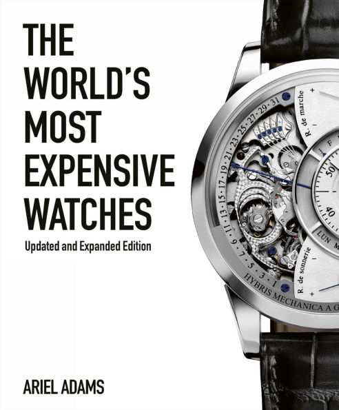 The World's Most Expensive Watches by Ariel Adams, Hardcover