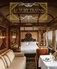 Title: Luxury Trains: Splendour, Elegance & Extravagance, Author: Simon Bertrand