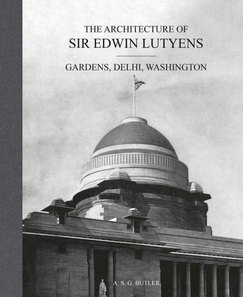 The Architecture of Sir Edwin Lutyens: Gardens, Delhi, Washington