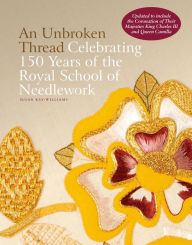 Title: An Unbroken Thread: Celebrating 150 Years of the Royal School of Needlework - updated edition, Author: Susan Kay-Williams