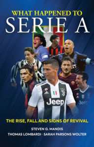 Title: What Happened to Serie A: The Rise, Fall and Signs of Revival, Author: Steven G. Mandis