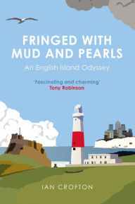 Title: Fringed With Mud and Pearls: An English Island Odyssey, Author: Ian Crofton