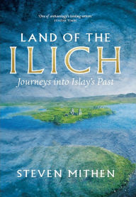 Title: Land of the Ilich: Journey's into Islay's Past, Author: Steven Mithen