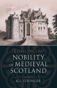 Title: Essays on the Nobility of Medieval Scotland, Author: Keith Stringer
