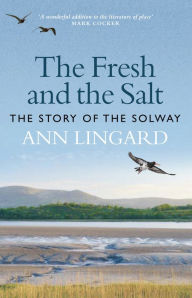 Title: The Fresh and the Salt: The Story of the Solway, Author: Ann Lingard