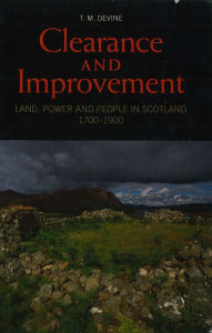 Title: Clearance and Improvement: Land, Power and People in Scotland, 1700-1900, Author: Tom M. Devine