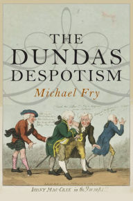 Title: The Dundas Despotism, Author: Michael Fry