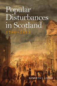 Title: Popular Disturbances in Scotland 1780-1815, Author: Kenneth J. Logue